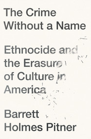 The Crime Without a Name (Ethnocide and the Erasure of Culture in America) - 9781640095595 by Barrett Holmes Pitner, 9781640095595