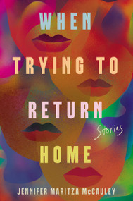 When Trying to Return Home (Stories) by Jennifer Maritza McCauley, 9781640095687