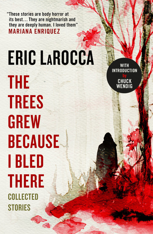The Trees Grew Because I Bled There: Collected Stories by Eric LaRocca, 9781803363004