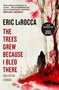 The Trees Grew Because I Bled There: Collected Stories by Eric LaRocca, 9781803363004