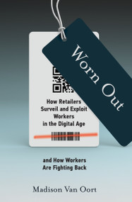 Worn Out (How Retailers Surveil and Exploit Workers in the Digital Age and How Workers Are Fighting Back) by Madison Van Oort, 9780262544931