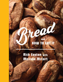 Bread and How to Eat It (A Cookbook) by Rick Easton, Melissa McCart, 9780593319093