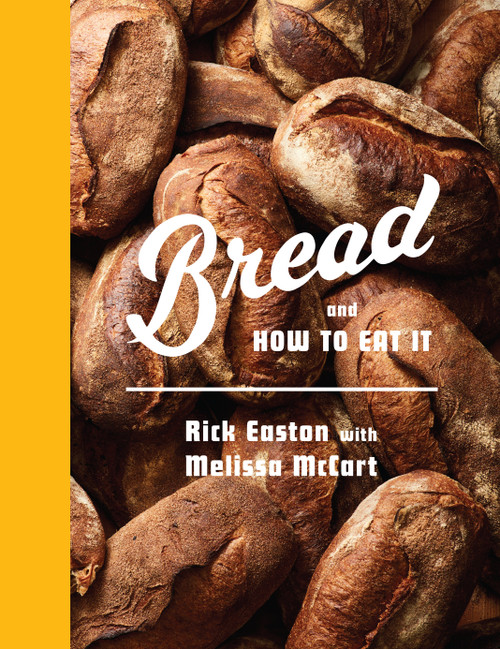 Bread and How to Eat It (A Cookbook) by Rick Easton, Melissa McCart, 9780593319093