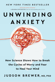 Unwinding Anxiety (New Science Shows How to Break the Cycles of Worry and Fear to Heal Your Mind) - 9780593421406 by Judson Brewer, MD, PhD, 9780593421406