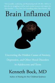 Brain Inflamed (Uncovering the Hidden Causes of Anxiety, Depression, and Other Mood Disorders in Adolescents and Teens) - 9780062970886 by Kenneth Bock, MD, 9780062970886