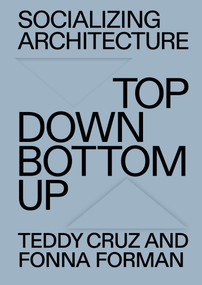 Socializing Architecture (Top-Down / Bottom-Up) by Teddy Cruz, Fonna Forman, 9780262545181