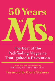 50 Years of Ms. (The Best of the Pathfinding Magazine That Ignited a Revolution) by Katherine Spillar, Eleanor Smeal, Gloria Steinem, 9780593321560