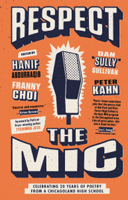 Respect the Mic (Celebrating 20 Years of Poetry from a Chicagoland High School) - 9780593226827 by Peter Kahn, Hanif Abdurraqib, Dan "Sully" Sullivan, Franny Choi, Tyehimba Jess, 9780593226827