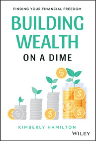 Building Wealth on a Dime (Finding your Financial Freedom) by Kimberly Hamilton, 9781119900009