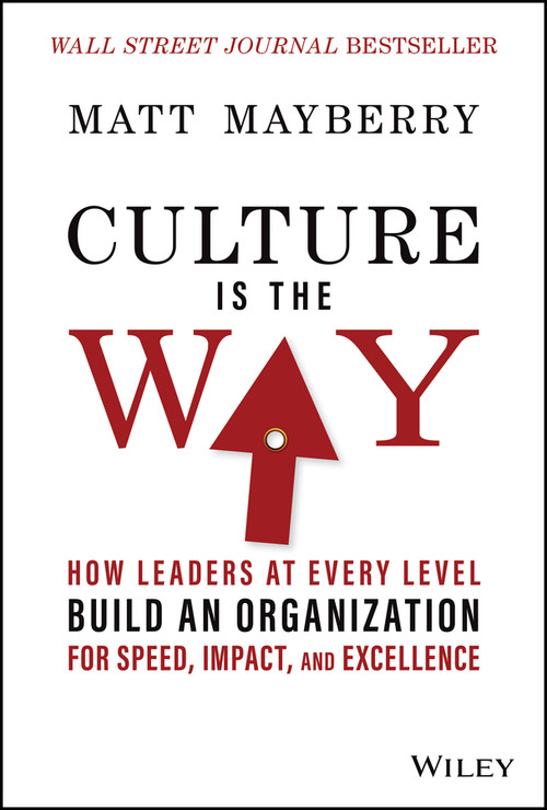 Culture Is the Way (How Leaders at Every Level Build an Organization for Speed, Impact, and Excellence) by Matt Mayberry, 9781119913658