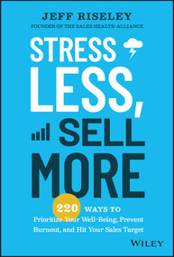 Stress Less, Sell More (220 Ways to Prioritize Your Well-Being, Prevent Burnout, and Hit Your Sales Target) by Jeff Riseley, 9781394153398