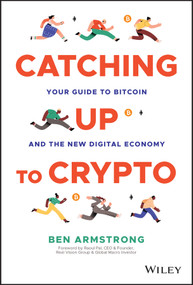 Catching Up to Crypto (Your Guide to Bitcoin and the New Digital Economy) by Ben Armstrong, Raoul Pal, 9781394158744