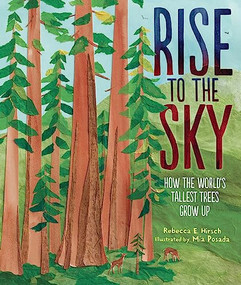 Rise to the Sky (How the World's Tallest Trees Grow Up) by Rebecca E. Hirsch, Mia Posada, 9781728440873