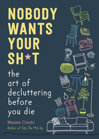 Nobody Wants Your Sh*t (The Art of Decluttering Before You Die) by Messie Condo, 9781510774735