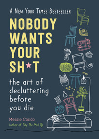 Nobody Wants Your Sh*t (The Art of Decluttering Before You Die (New York Times Bestseller)) by Messie Condo, 9781510774735