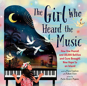 The Girl Who Heard the Music (How One Pianist and 85,000 Bottles and Cans Brought New Hope to an Island) by Mahani Teave, Marni Fogelson, Marta Álvarez Miguéns, 9781728262314
