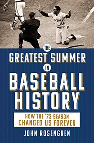 The Greatest Summer in Baseball History (How the '73 Season Changed Us Forever) by John Rosengren, 9781728271897