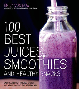 100 Best Juices, Smoothies and Healthy Snacks (Easy Recipes For Natural Energy & Weight Control the  Healthy Way) by Emily von Euw, 9781624140914