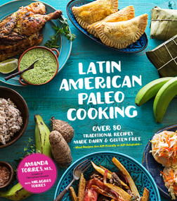 Latin American Paleo Cooking (Over 80 Traditional Recipes Made Grain and Gluten Free) by Amanda Torres, Milagros Torres, 9781624143922