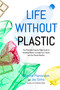 Life Without Plastic (The Practical Step-by-Step Guide to Avoiding Plastic to Keep Your Family and the Planet Healthy) by Jay Sinha, Chantal Plamondon, 9781624144257