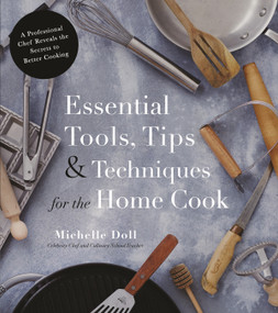 Essential Tools, Tips & Techniques for the Home Cook (A Professional Chef Reveals the Secrets to Better Cooking) by Michelle Doll, 9781624145506