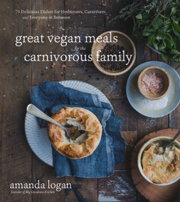 Great Vegan Meals for the Carnivorous Family (75 Delicious Dishes for Herbivores, Carnivores and Everyone in Between) by Amanda Logan, 9781624146701