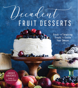 Decadent Fruit Desserts (Fresh and Inspiring Treats to Excite Your Senses) by Jackie Bruchez, 9781624147050