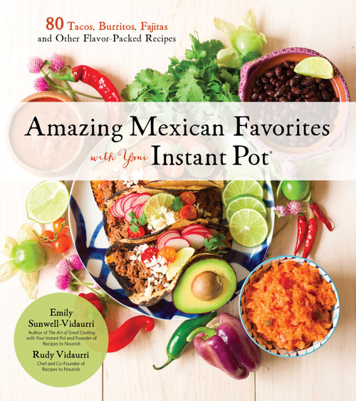 Amazing Mexican Favorites with Your Instant Pot (80 Tacos, Burritos, Fajitas and Other Flavor-Packed Recipes) by Emily Vidaurri, Rudy Vidaurri, 9781624147098