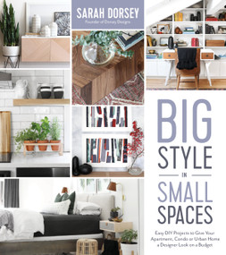 Big Style in Small Spaces (Easy DIY Projects to Add Designer Details to Your Apartment, Condo or Urban Home) by Sarah Dorsey, 9781624147883