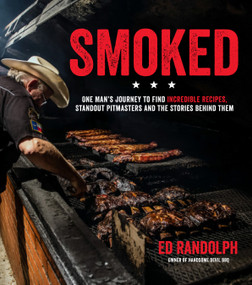Smoked (One Man's Journey to Find Incredible Recipes, Standout Pitmasters and the Stories Behind Them) by Ed Randolph, 9781624148132