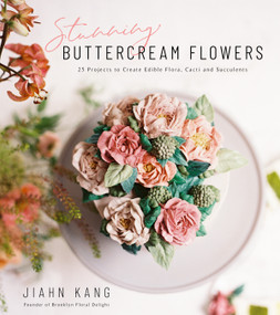 Stunning Buttercream Flowers (25 Projects to Create Edible Flora, Cacti and Succulents) by Jiahn Kang, 9781624149023