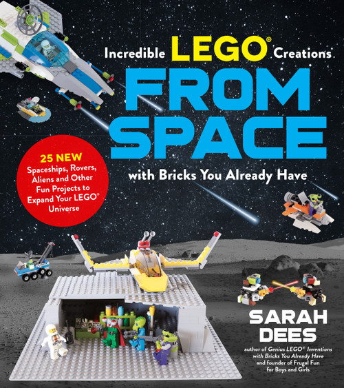 Incredible LEGO® Creations from Space with Bricks You Already Have by Sarah Dees, 9781624149108