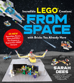 Incredible LEGO® Creations from Space with Bricks You Already Have by Sarah Dees, 9781624149108
