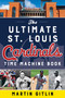 Ultimate St. Louis Cardinals Time Machine Book by Martin Gitlin, 9781493067077