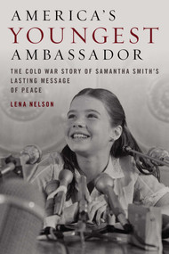 America's Youngest Ambassador (The Cold War Story of Samantha Smith's Lasting Message of Peace) by Lena Nelson, 9781684750207