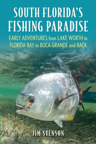 South Florida's Fishing Paradise (Early Adventures from Lake Worth to Florida Bay to Boca Grande and Back) by Jim Stenson, 9780811772525