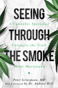 Seeing through the Smoke (A Cannabis Specialist Untangles the Truth about Marijuana) by Peter Grinspoon, Andrew Weil, 9781633888463