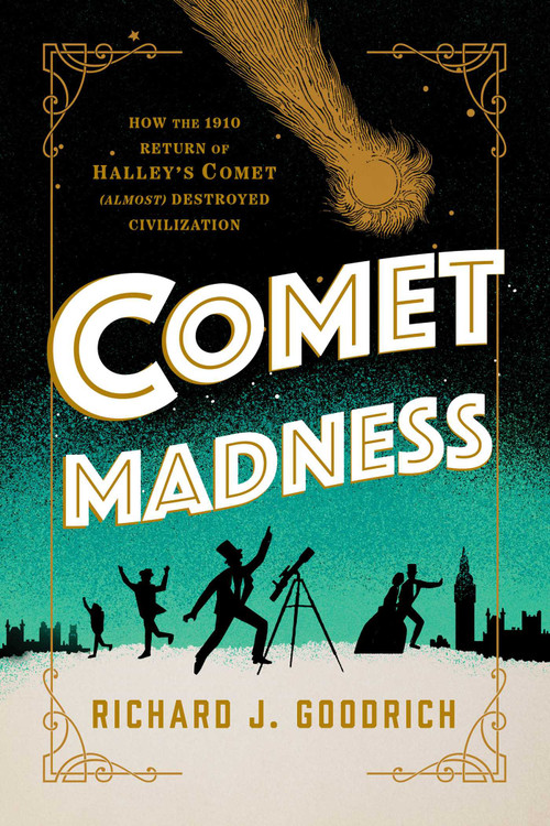 Comet Madness (How the 1910 Return of Halley's Comet (Almost) Destroyed Civilization) by Richard J. Goodrich, 9781633888562