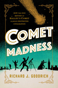 Comet Madness (How the 1910 Return of Halley's Comet (Almost) Destroyed Civilization) by Richard J. Goodrich, 9781633888562