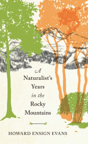 Naturalist's Years in the Rocky Mountains by Howard E. Evans, 9781555663100
