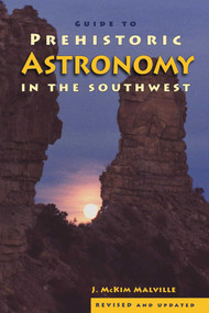 Guide to Prehistoric Astronomy in the Southwest by McKim Malville, 9781555664145
