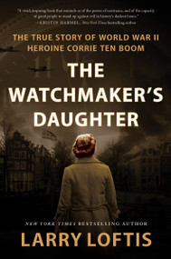 The Watchmaker's Daughter (The True Story of World War II Heroine Corrie ten Boom) by Larry Loftis, 9780063234581