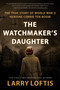 The Watchmaker's Daughter (The True Story of World War II Heroine Corrie ten Boom) by Larry Loftis, 9780063234581