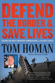 Defend the Border and Save Lives (Solving Our Most Important Humanitarian and Security Crisis) by Tom Homan, 9781546085935