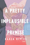 A Pretty Implausible Premise by Karen Rivers, 9781616208165