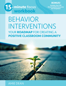 15-Minute Focus: Behavior Interventions Workbook (Your Roadmap for Creating a Positive Classroom Community) by Amie Dean, 9781953945716