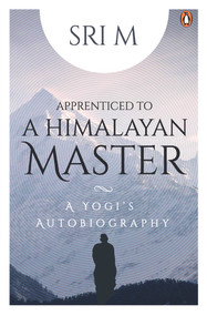 Apprenticed to a Himalayan Master (A Yogi's Autobiography) by Sri M, 9780143458586