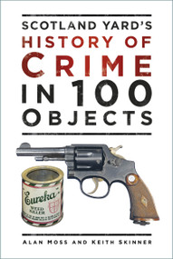 History of Crime in 100 Objects - 9780750998635 by Alan Moss, Keith Skinner, 9780750998635