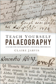 Teach Yourself Palaeography (A Guide for Genealogists and Local Historians) by Claire Jarvis, 9780750998772