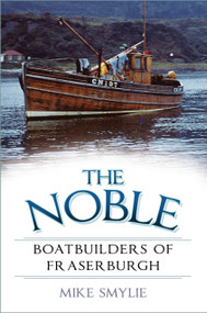 The Noble Boatbuilders of Fraserburgh by Mike Smylie, 9780750999557